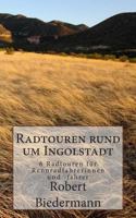 Radtouren rund um Ingolstadt: 6 Touren f�r Rennradfahrerinnen und -fahrer 1500173991 Book Cover