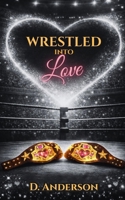 Wrestled Into Love B0GTF6RVFJ Book Cover