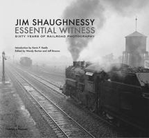Jim Shaughnessy Essential Witness: Sixty Years of Railroad Photography 0500544867 Book Cover