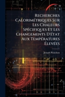 Recherches Calorimetriques Sur Les Chaleurs Specifiques Et Les Changements D'Etat Aux Temperatures Elevees: Propositions Donnees Par La Faculte (1886) 1147942412 Book Cover