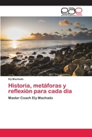 Historia, metáforas y reflexión para cada dia: Master Coach Ely Machado 6202161361 Book Cover