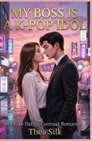 My Boss is a K-Pop Idol: A Fake Dating Contract Romance: An Enemies to Lovers, He Falls First, Grumpy x Sunshine Novel (The Contract Love Series) B0HBQF9ZPH Book Cover
