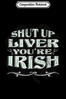 Composition Notebook: Shut Up Liver Youre Fine Funny Drinking Irish Journal/Notebook Blank Lined Ruled 6x9 100 Pages 1661678688 Book Cover