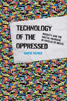 Technology of the Oppressed: Inequity and the Digital Mundane in Favelas of Brazil 0262543346 Book Cover