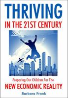 Thriving in the 21st Century: Preparing Our Children for the New Economic Reality 0974218170 Book Cover