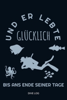 Und Er Lebte Glücklich Bis Ans Ende Seiner Tage: Gerätetauchen Taucher Tauchbuch Logbuch Schnorcheln Meer Ozean Unterwasserwelt Urlaub Korallenriffe ... Logbuch Tauchen Taucher 179893258X Book Cover