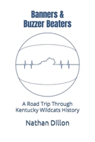 Banners & Buzzer Beaters: A Road Trip Through Kentucky Wildcats History B086Y3SFS6 Book Cover