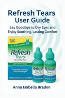 Refresh Tears eye drops user guide: Say Goodbye to Dry Eyes and Enjoy Soothing, Lasting Comfort B0FPGTD9W8 Book Cover