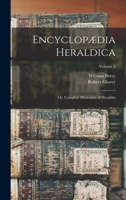Encyclopædia Heraldica: Or, Complete Dictionary of Heraldry; Volume 2 1016555822 Book Cover
