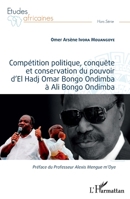 Compétition politique, conquête et conservation du pouvoir d'El Hadj Omar Bongo Ondimba à Ali Bongo Ondimba (Études Africaines) (French Edition) 2343225125 Book Cover