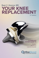 Your Knee Replacement (Updated and Expanded Second Edition) : A Complete Patient Guide to Surgery, Recovery, and Long-Term Success 1733135847 Book Cover