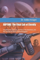 RAPTURE: The Final Call of Eternity: Unveiling the Last Days, the Rise of the Antichrist, and the Triumph of Christ’s Eternal Kingdom B0FPQVPFKG Book Cover