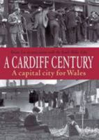 A Cardiff Century: A capital city for Wales 1780913389 Book Cover