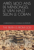 APRÈS 1400 ANS DE MENSONGES, LE VRAI HAJJ SELON LE CORAN: LE MENSONGE DE LA SOUNNAH DU PROPHÈTE (APRÈS 1400 ANS DE MENSONGES, LA VRAIE RELIGION D'ALLAH SELON LE CORAN) B08ZW85N2M Book Cover