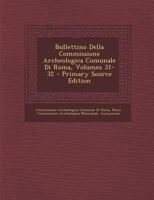 Bullettino Della Commissione Archeologica Comunale Di Roma, Volumes 31-32 1287684246 Book Cover