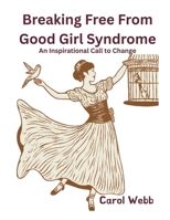 Breaking Free from Good Girl Syndrome: An Inspirational Call to Change (Turning Dreams into Reality) B0F3XC73DB Book Cover