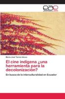El cine indígena ¿una herramienta para la decolonización?: En busca de la interculturalidad en Ecuador 6202165162 Book Cover