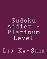 Sudoku Addict - Platinum Level: Fun, Large Grid Sudoku Puzzles 1482349159 Book Cover