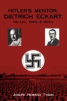 Hitler's Mentor: Dietrich Eckart, His Life, Times & Milieu 0595508871 Book Cover