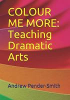 Colour Me More: Teaching Dramatic Arts 1726755657 Book Cover