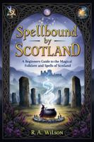 Spellbound by Scotland: A Beginners Guide to the Magical Folklore and Spells of Scotland 1967075026 Book Cover