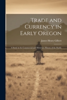 Trade and Currency in Early Oregon; A Study in the Commercial and Monetary History of the Pacific 1022028057 Book Cover