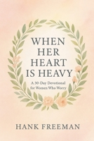 When Her Heart is Heavy: A 30-Day Devotional for Women Who Worry B0FD7CTBTP Book Cover