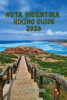 ROTA VICENTINA HIKING GUIDE 2026: Route Planning and Essential Information for the Fishermen's Trail and Historical Way B0H6SRV8ZD Book Cover
