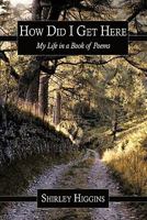 How Did I Get Here: My Life in a Book of Poems 1452081409 Book Cover