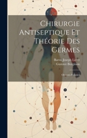 Chirurgie Antiseptique Et Théorie Des Germes: Oeuvres Réunies 102287649X Book Cover