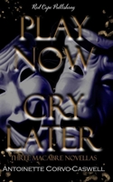 Play Now, Cry Later: Three Macabre Novellas B0BGSV52F7 Book Cover