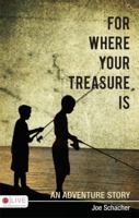 For Where Your Treasure Is: An Adventure Story 1606965344 Book Cover