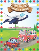 Dot Markers Activity Book: Cars Trucks Planes and More: A Dot Markers & Paint Daubers Kids Activity Book - Do a dot page a day - Dot Coloring Boo B08M8DGRZ7 Book Cover