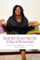 Speak Out! Declare Your Day 31 Days of Declarations: 31 Days to Change Your Thinking 1546598588 Book Cover