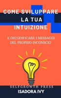 Come sviluppare la tua intuizione e decodificare i messaggi del tuo inconscio (Italian Edition) B0DZ6W2T7C Book Cover