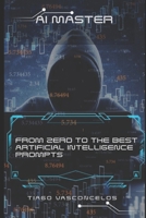 AI Master: From Zero to the Best Artificial Intelligence Prompts B0HH62DNV4 Book Cover