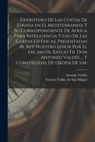 Derrotero de las costas de España en el Mediterraneo, y su correspondiente de Africa para inteligencia y uso de las cartas esféricas, presentadas al ... de orden de S.M. 1017041571 Book Cover