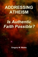 Addressing Atheism: Is Authentic Faith Possible? 0359060870 Book Cover