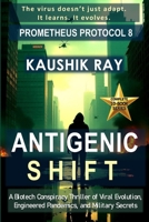 Antigenic Shift - Prometheus Protocol 8: A Biotech Conspiracy Thriller of Viral Evolution, Engineered Pandemics, and Military Secrets B0FG22F56W Book Cover