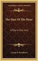The man of the Hour, a Play in Four Acts 0548393877 Book Cover