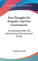 Free Thoughts on Despotic and Free Governments: As Connected with the Happiness of the Governor and the Governed 1170539335 Book Cover