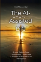 The Ai-Assisted Life: Tool, Mindset, and Guardrails for the AI Age B0HC3BXF38 Book Cover