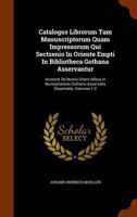 Catalogus Librorum Tam Manuscriptorum Quam Impressorum Qui Sectzenio in Oriente Empti in Bibliotheca Gothana Asservantur: Accessit de Numis Orient Alibus in Numophylacio Gothano Asservatis Dissertatio 1246833700 Book Cover