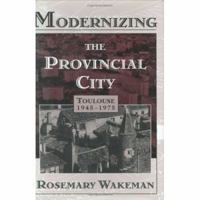 Modernizing the Provincial City: Toulouse, 1945-75 0674437047 Book Cover
