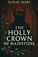 The Holly Crown of Maidstone B0H3X32KB9 Book Cover