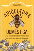 Apicultura doméstica: Lo que necesita saber sobre la crianza de abejas y la creación de un negocio de miel rentable B08PLH6XXN Book Cover