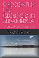 Racconti Di Un Geologo in Sudamerica: La Vera Importanza Delle Cose 109230343X Book Cover