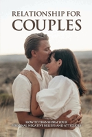 Relationship For Couples: How To Transform Your Personal Negative Beliefs And Attitudes: Definition Of Love B091FC61GS Book Cover