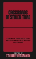 Crossroads of Stolen Time : A Theme of Occult Abduction and the Forfeit of Our Origins 1968012915 Book Cover