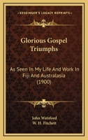 Glorious Gospel Triumphs: As Seen in My Life and Work in Fiji and Australasia 1437119166 Book Cover